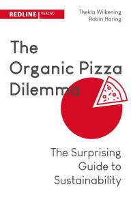 Title: The Organic Pizza Dilemma: The Surprising Guide to Sustainability, Author: Robin Haring