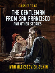 Title: The Gentleman from San Francisco, and Other Stories, Author: Ivan Alekseevich Bunin