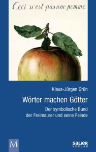 Title: Wörter machen Götter: Der symbolische Bund der Freimaurer und seine Feinde, Author: Klaus-Jürgen Grün