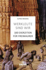 Title: Werkleute sind wir: 100 Exerzitien für Freimaurer, Author: Alfred Messerli