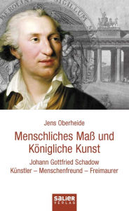 Title: Menschliches Maß und Königliche Kunst: Johann Gottfried Schadow. Künstler - Menschenfreund - Freimaurer, Author: Jens Oberheide