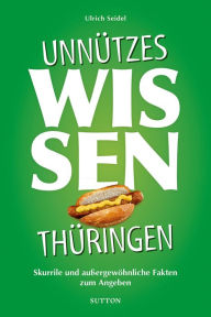 Title: Unnützes Wissen Thüringen.: Skurrile, abwegige und lustige Fakten für Besserwisser und Alleskenner, Author: Ulrich Seidel