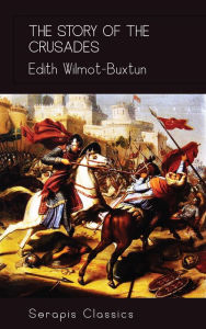 Title: The Story of the Crusades (Serapis Classics), Author: Edith Wilmot-Buxtun