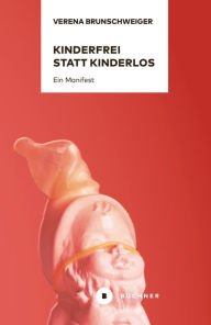 Title: Kinderfrei statt kinderlos: Ein Manifest, Author: Verena Brunschweiger