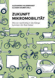 Title: Zukunft Mikromobilität: Wie wir nachhaltig in die Gänge kommen: Ein Rad-Geber, Author: Alexandra Hildebrandt