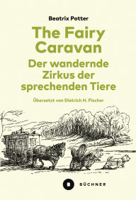 Title: The Fairy Caravan - Der wandernde Zirkus der sprechenden Tiere: Ins Deutsche übersetzt, annotiert und mit einem Nachwort versehen von Dietrich H. Fischer, Author: Beatrix Potter