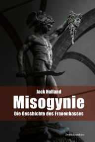 Title: Misogynie: Die Geschichte des Frauenhasses, Author: Jack Holland