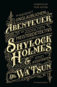 Title: Die wahrhaft unglaublichen Abenteuer des jüdischen Meisterdetektivs Shylock Holmes & seines Assistenten Dr. Wa'Tsun, Author: Christian von Aster
