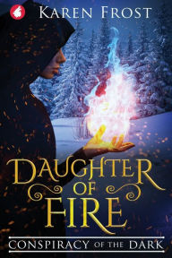 Title: Daughter of Fire: Conspiracy of the Dark, Author: Karen Frost