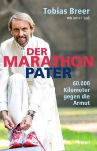 Title: Der Marathon-Pater: 60.000 Kilometer gegen die Armut, Author: Pater Tobias Breer