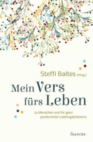 Title: Mein Vers fürs Leben: 25 Menschen und ihr ganz persönlicher Lieblingsbibelvers, Author: Steffi Baltes