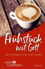 Frühstück mit Gott: 365 Andachten für Paare