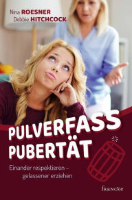 Title: Pulverfass Pubertät: Einander respektieren - gelassener erziehen, Author: Nina Roesner