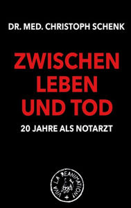 Title: Zwischen Leben und Tod - 20 Jahre als Notarzt: 20 Jahre als Notarzt, Author: Christoph Schenk