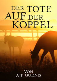 Title: Der Tote auf der Koppel, Author: A. T. Gudnis