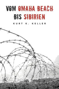 Title: Vom Omaha Beach bis Sibirien: Horror-Odyssee eines deutschen Soldaten, Author: Helmut K von Keusgen