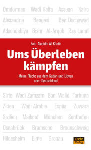 Title: Ums Überleben kämpfen: Meine Flucht aus dem Sudan und Libyen nach Deutschland, Author: Zain-Alabidin Al-Khatir