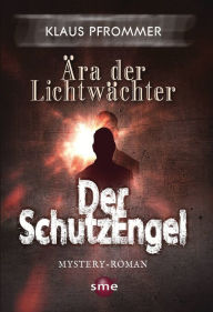 Title: Ära der Lichtwächter: Der Schutzengel, Author: Klaus Pfrommer