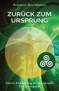 Title: Zurück zum Ursprung Bd. 3: Deine Anbindung an die Quelle - Die Energetik, Author: Andreas Goldemann