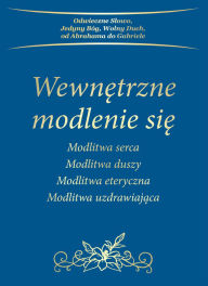 Title: Wewnetrzne modlenie sie: Modlitwa serca - Modlitwa duszy - Modlitwa eteryczna - Modlitwa uzdrawiajaca, Author: Gabriele