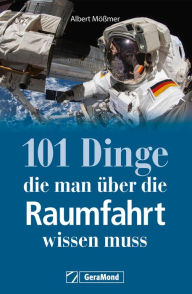 Title: 101 Dinge, die man über die Raumfahrt wissen muss, Author: Albert Mößmer