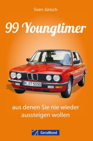 Title: 99 Youngtimer, aus denen Sie nie wieder aussteigen wollen, Author: Sven Jürisch
