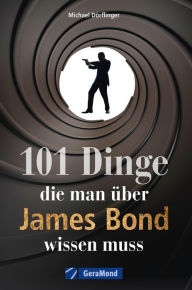 Title: 101 Dinge, die man über James Bond wissen muss, Author: Michael Dörflinger