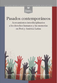Title: Pasados contemporáneos: Acercamientos interdisciplinarios a los derechos humanos y las memorias en Perú y América Latina, Author: Lucero de Vivanco