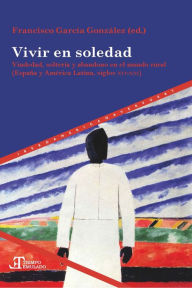 Title: Vivir en soledad: Viudedad, soltería y abandono en el mundo rural (España y América Latina, siglos XVI-XXI), Author: Francisco García González