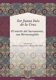 Title: El mártir del sacramento, San Hermenegildo, Author: Sor Juana Inés de la Cruz