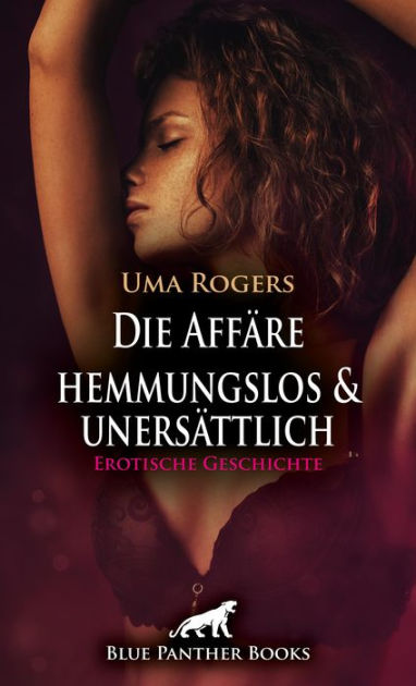 Die Affare Hemmungslos Und Unersattlich Erotische Geschichte Doch Wie Lange Werden Sie Ihre Beziehung Geheim Halten Konnen By Uma Rogers Nook Book Ebook Barnes Noble