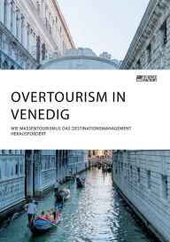Title: Overtourism in Venedig. Wie Massentourismus das Destinationsmanagement herausfordert, Author: Anonymous