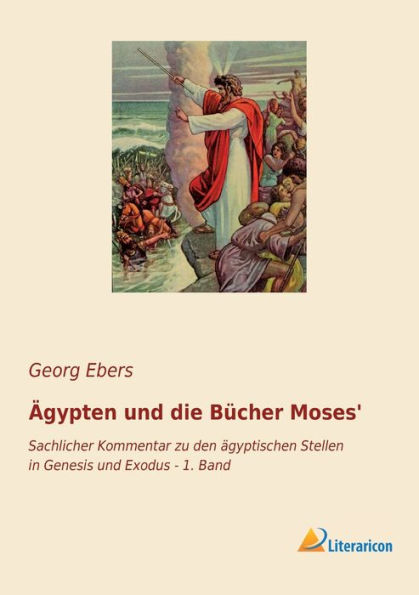 ï¿½gypten und die Bï¿½cher Moses': Sachlicher Kommentar zu den ï¿½gyptischen Stellen in Genesis und Exodus - 1. Band