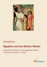 Title: ï¿½gypten und die Bï¿½cher Moses': Sachlicher Kommentar zu den ï¿½gyptischen Stellen in Genesis und Exodus - 2. Band, Author: Georg Ebers