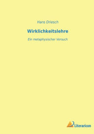 Title: Wirklichkeitslehre: Ein metaphysischer Versuch, Author: Hans Driesch