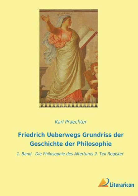 Friedrich Ueberwegs Grundriss Der Geschichte Der Philosophie 1 Band