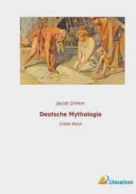 Title: Deutsche Mythologie: Erster Band, Author: Jacob Grimm