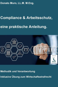 Title: Compliance & Arbeitsschutz, eine praktische Anleitung: Methodik und Verantwortung, Author: Donato Muro