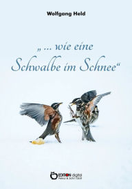 Title: ... wie eine Schwalbe im Schnee: Historischer Abenteuerroman, Author: Wolfgang Held