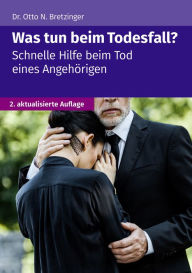 Title: Was tun beim Todesfall?: Schnelle Hilfe beim Tod eines Angehörigen, Author: Otto N. Bretzinger