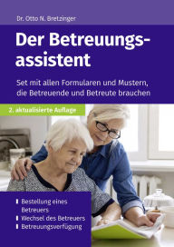 Title: Der Betreuungsassistent: Set mit allen Formularen und Mustern, die Betreuende und Betreute brauchen, Author: Otto N. Bretzinger