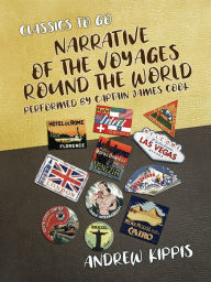 Title: Narrative of the Voyages Round the World Performed by Captain James Cook, Author: Andrew Kippis