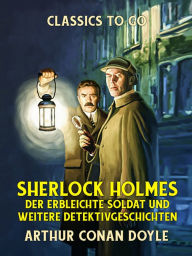 Title: Sherlock Holmes Der erbleichte Soldat und weitere Detektivgeschichten, Author: Arthur Conan Doyle