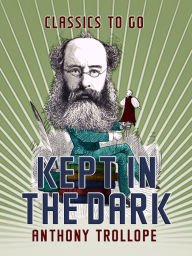 Title: Kept in the Dark, Author: Anthony Trollope