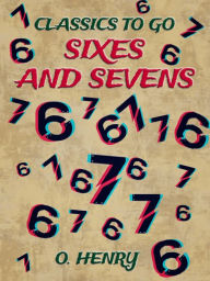 Title: Sixes And Sevens, Author: O. Henry