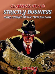 Title: Strictly Business: More Stories Of The Four Million, Author: O. Henry