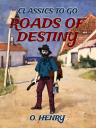 Title: Roads Of Destiny, Author: O. Henry