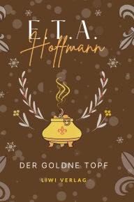 Title: E.T.A. Hoffmann: Der goldne Topf. Vollstï¿½ndige Neuausgabe, Author: E T a Hoffmann