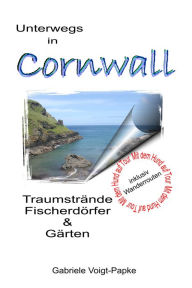 Title: Unterwegs in Cornwall: Traumstrände Fischerdörfer & Gärten, Author: Gabriele Voigt-Papke