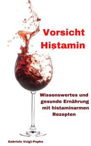 Title: Vorsicht Histamin: Wissenswertes und gesunde Ernährung mit histaminarmen Rezepten, Author: Gabriele Voigt-Papke